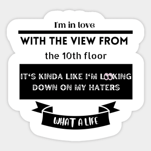 I'm in love with the view from the 10th floor, kinda like I'm looking down on my haters | what a life | boss life | Sticker